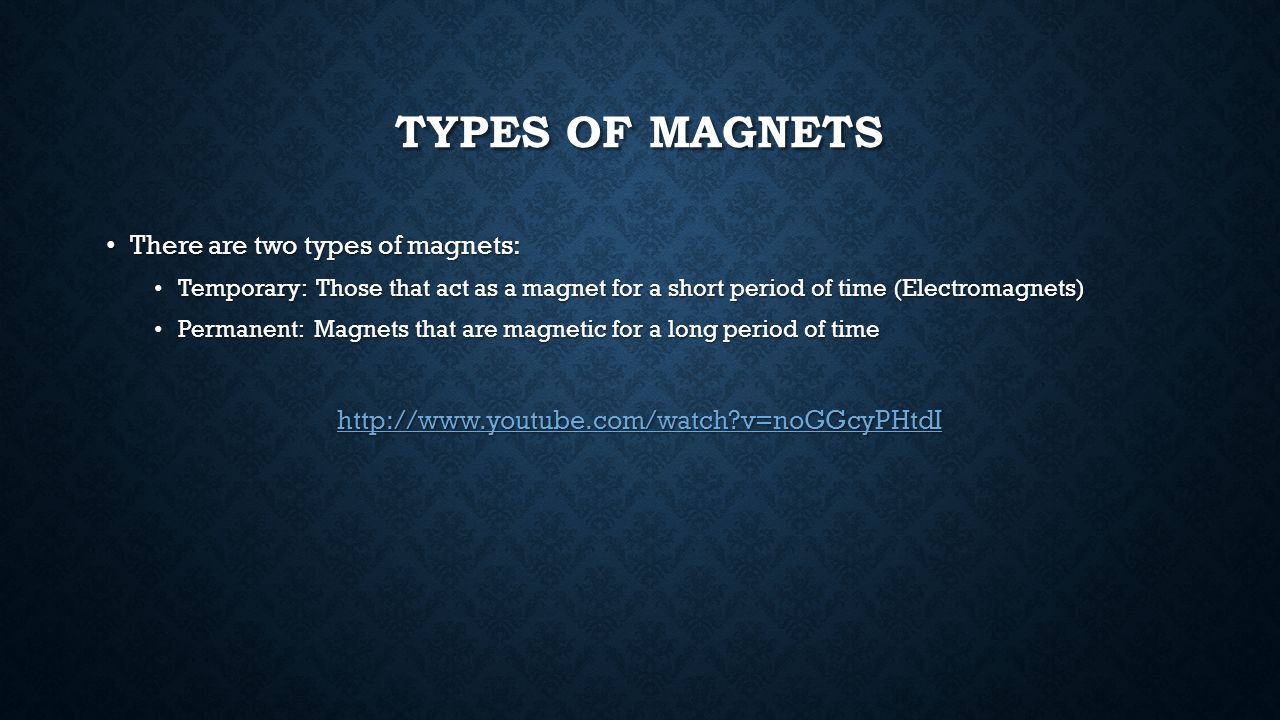 Types of Magnets There are two types of magnets:
