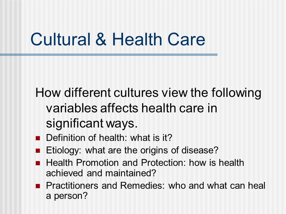 Cultural & Health Care How different cultures view the following variables affects health care in significant ways.