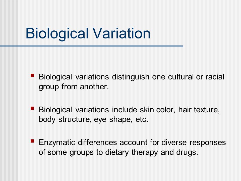 Biological Variation Biological variations distinguish one cultural or racial group from another.