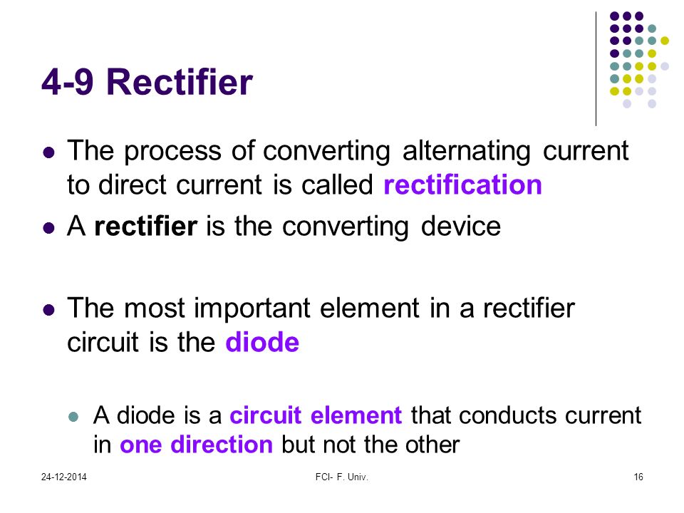 4-9 Rectifier The process of converting alternating current to direct current is called rectification.