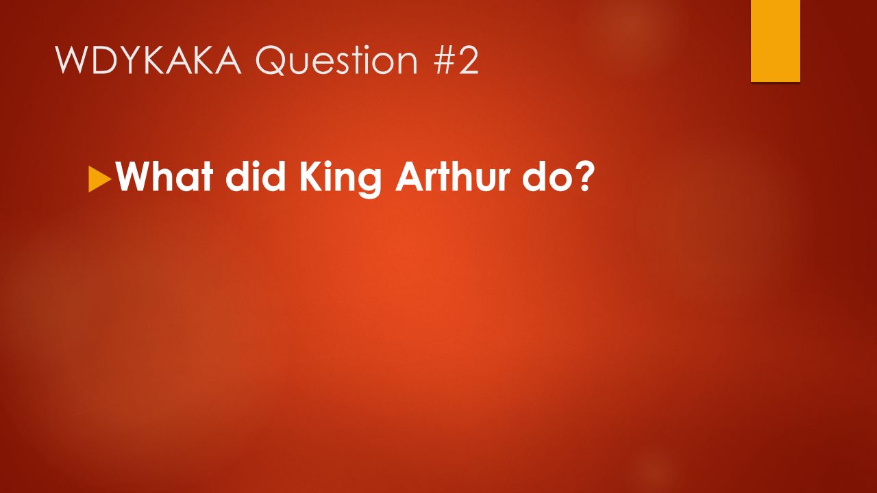WDYKAKA Question #2 What did King Arthur do