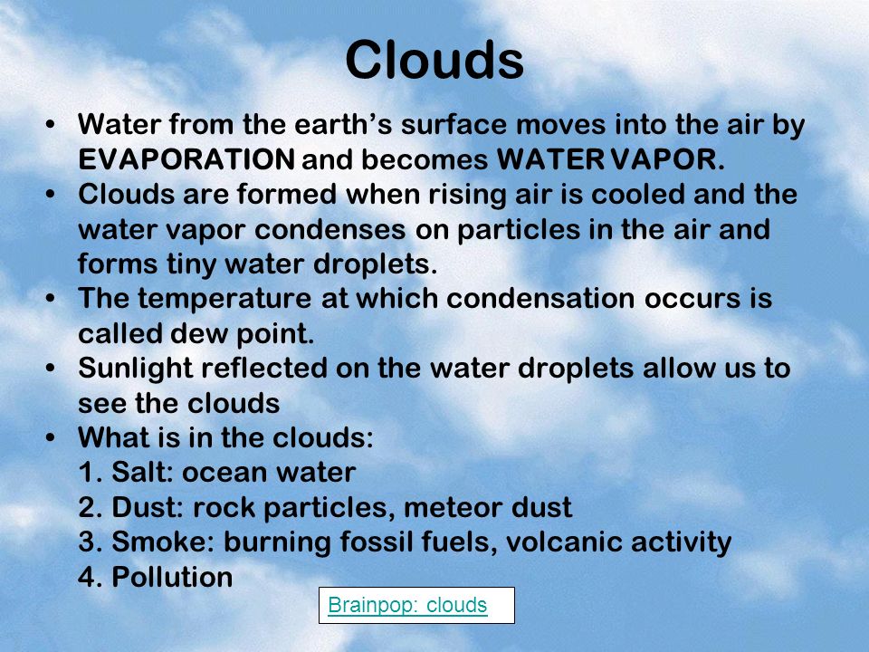 Clouds Water from the earth’s surface moves into the air by EVAPORATION and becomes WATER VAPOR.