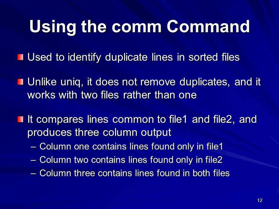 Using the comm Command Used to identify duplicate lines in sorted files.