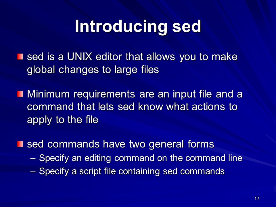 Introducing sed sed is a UNIX editor that allows you to make global changes to large files.