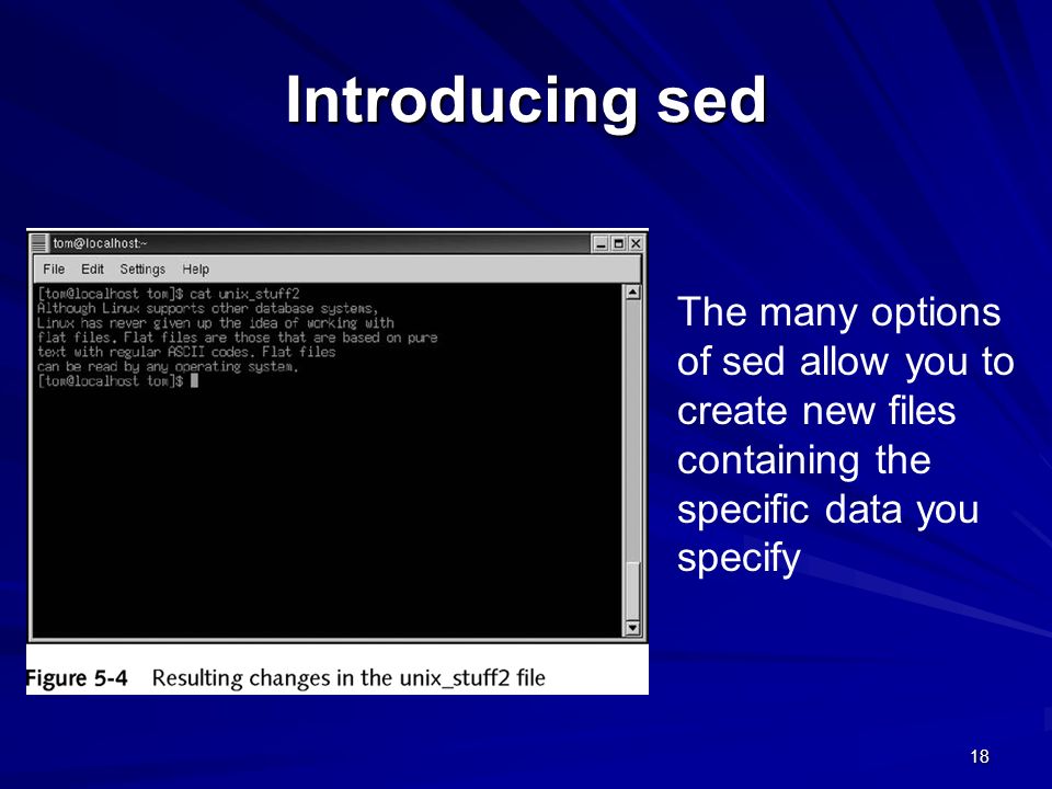 Introducing sed The many options of sed allow you to create new files containing the specific data you specify.