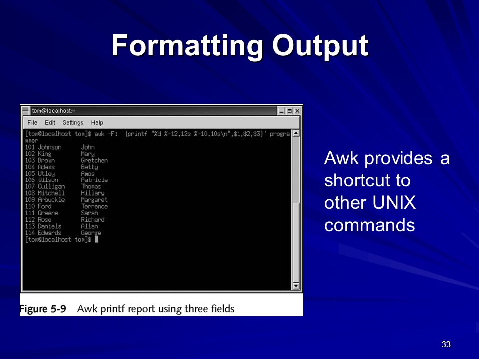 Formatting Output Awk provides a shortcut to other UNIX commands
