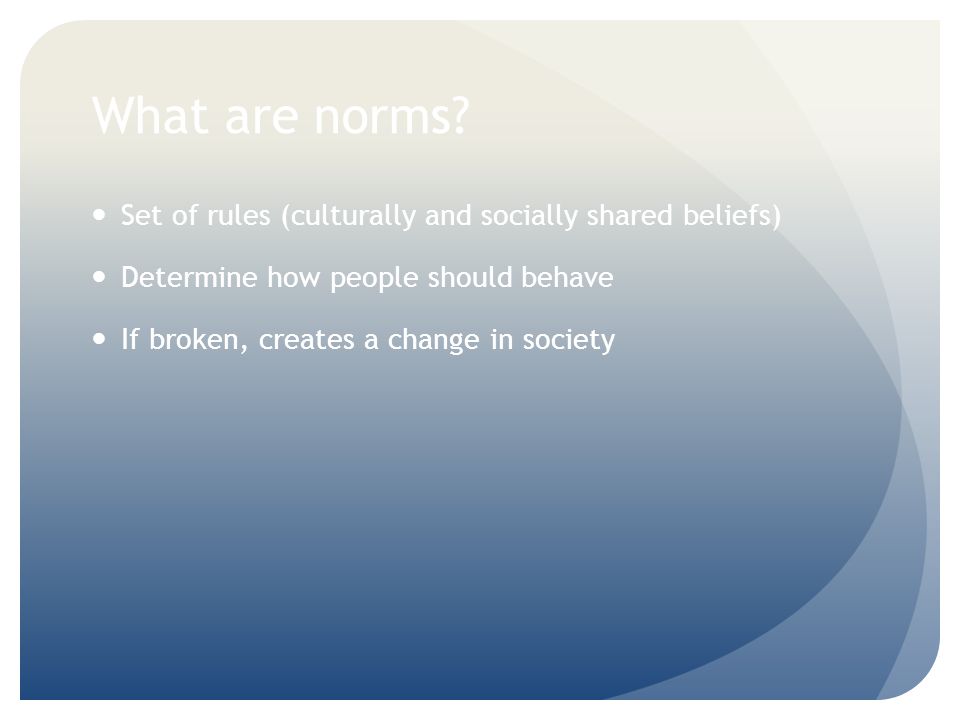 What are norms Set of rules (culturally and socially shared beliefs)