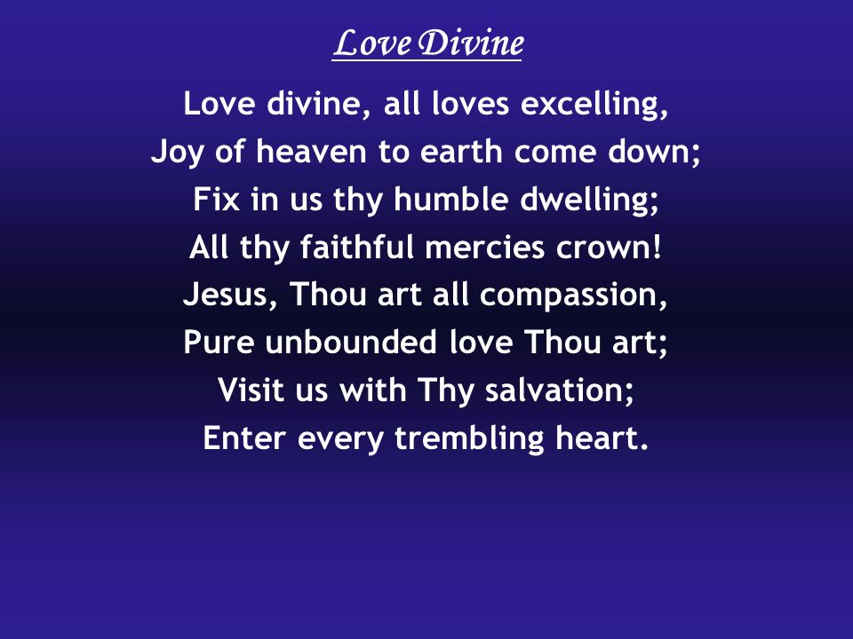 Love Divine Love divine, all loves excelling,
