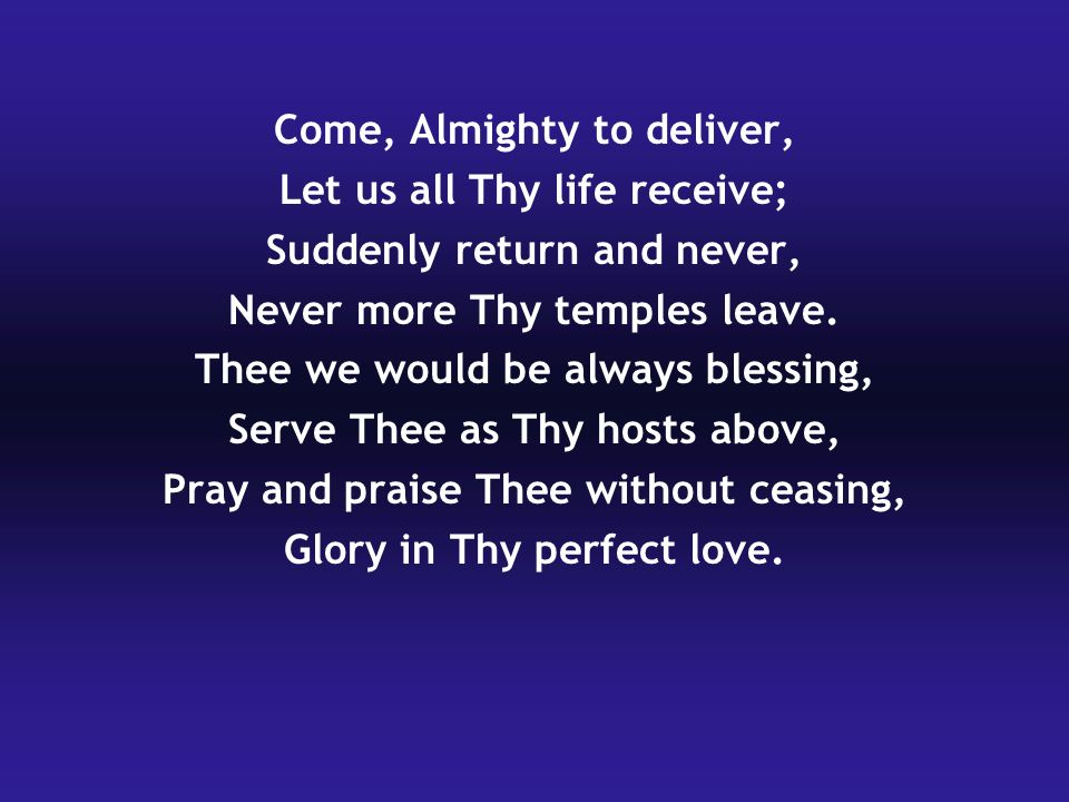 Come, Almighty to deliver, Let us all Thy life receive;