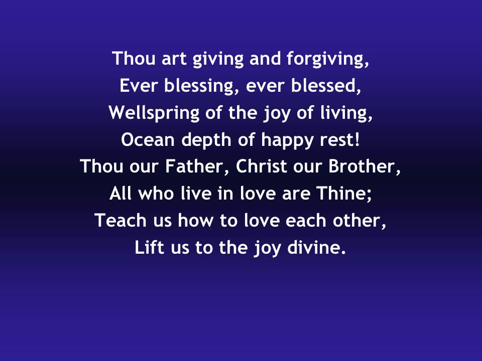 Thou art giving and forgiving, Ever blessing, ever blessed,
