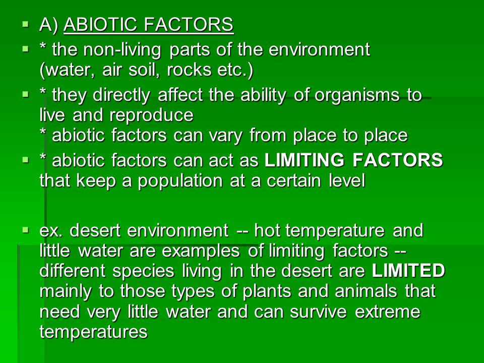 A) ABIOTIC FACTORS * the non-living parts of the environment (water, air soil, rocks etc.)