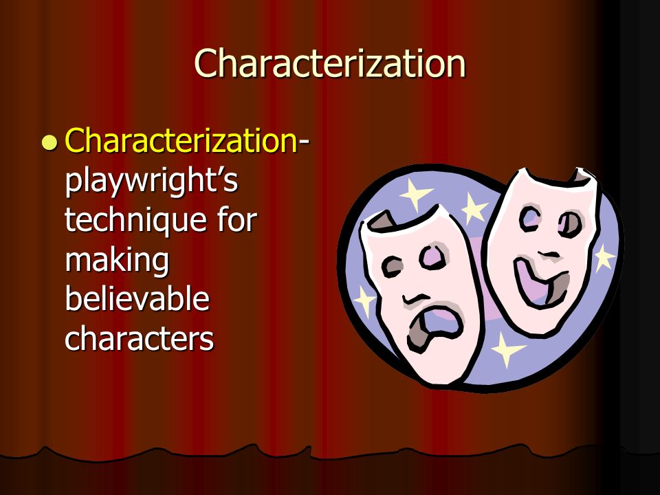 Characterization Characterization-playwright’s technique for making believable characters
