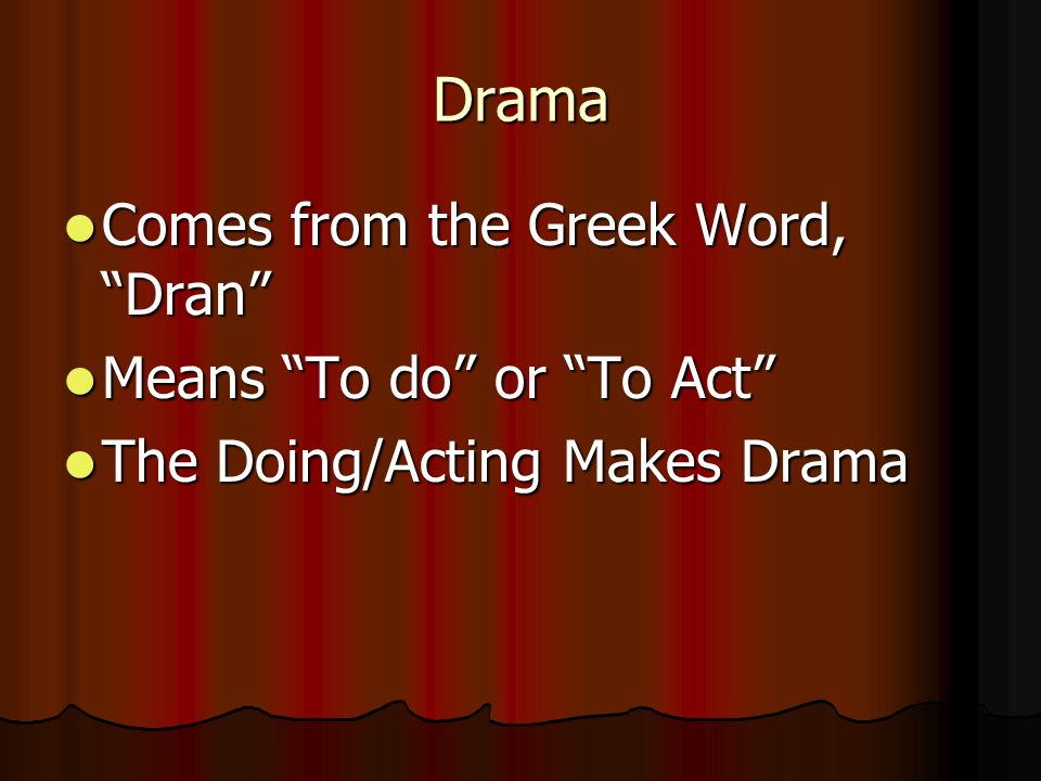 Drama Comes from the Greek Word, Dran Means To do or To Act