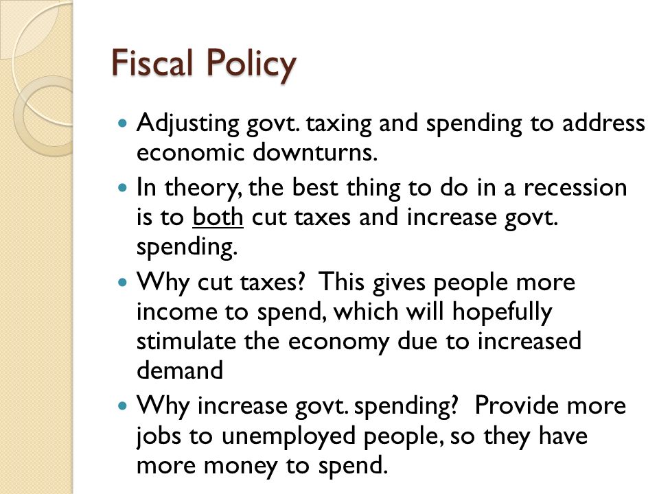 Fiscal Policy Adjusting govt. taxing and spending to address economic downturns.