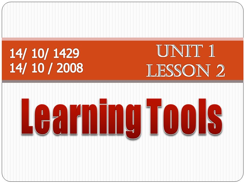Unit 1 Lesson 2 14/ 10/ / 10 / 2008 Learning Tools