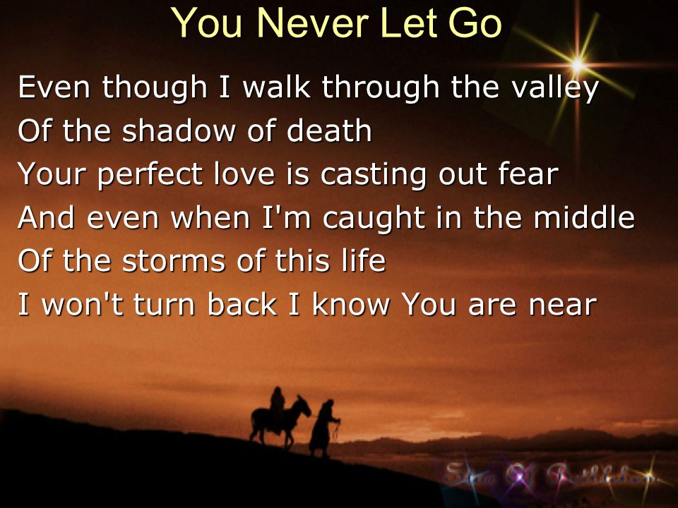 You Never Let Go Even though I walk through the valley