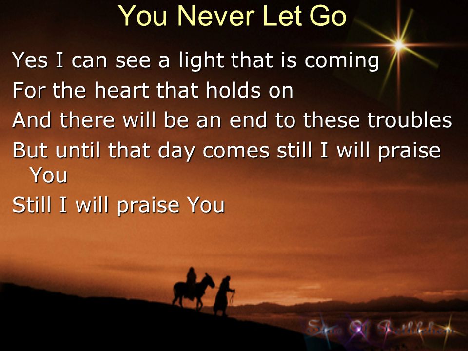 You Never Let Go Yes I can see a light that is coming