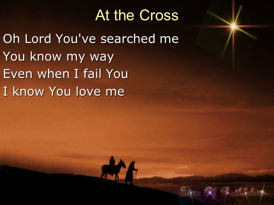 At the Cross Oh Lord You ve searched me You know my way