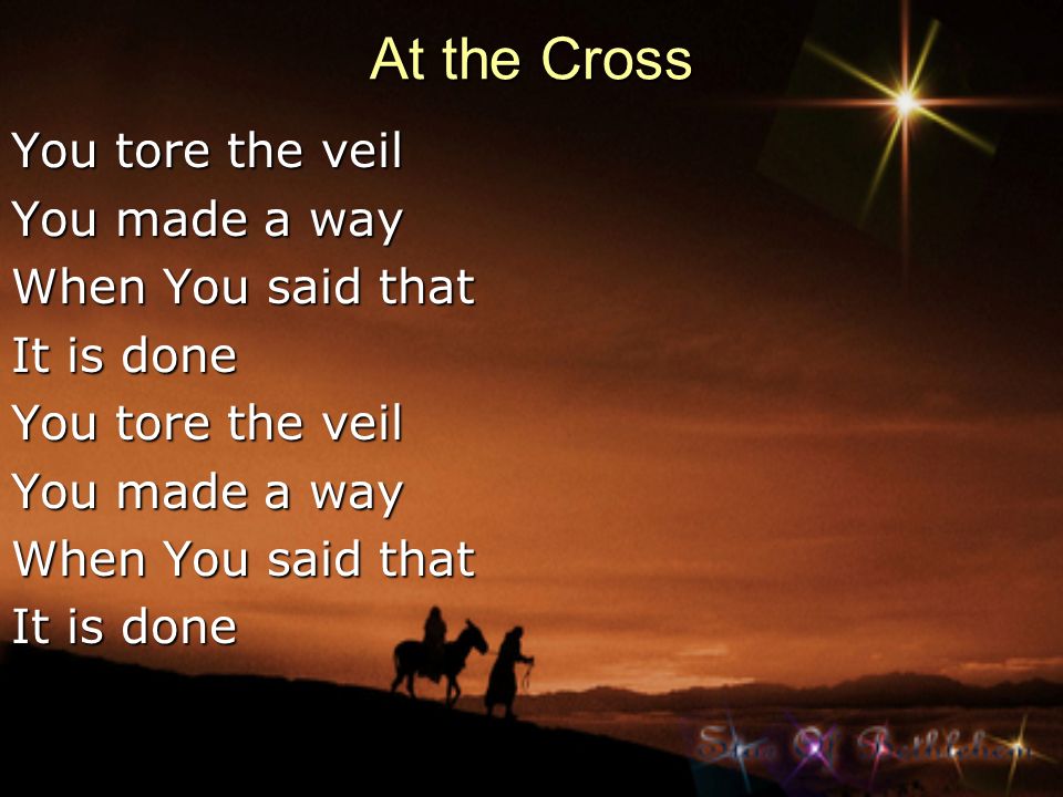 At the Cross You tore the veil You made a way When You said that