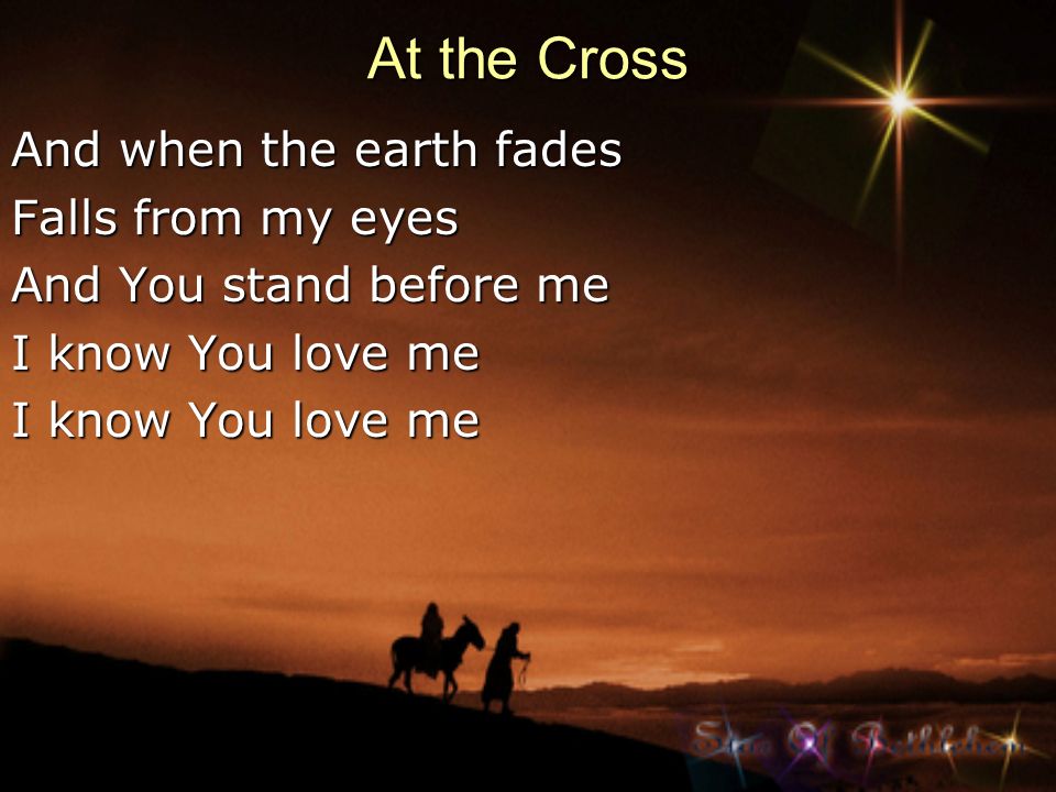 At the Cross And when the earth fades Falls from my eyes