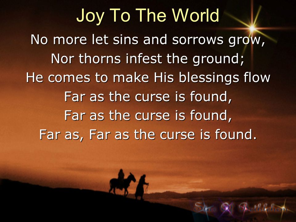 Joy To The World No more let sins and sorrows grow,