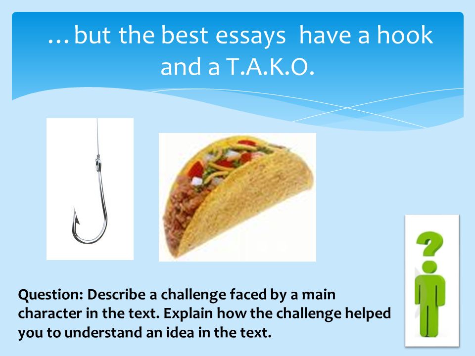 …but the best essays have a hook and a T.A.K.O.