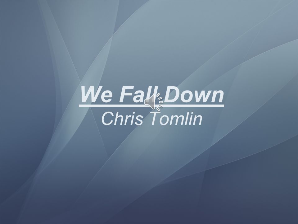 We Fall Down Chris Tomlin