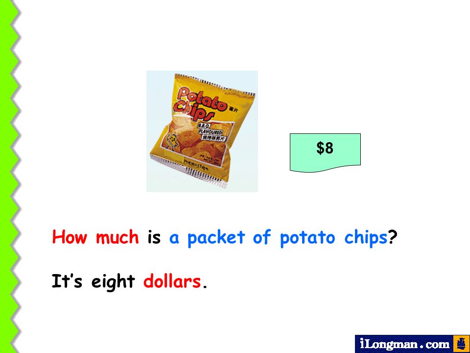 How much is a packet of potato chips It’s eight dollars.