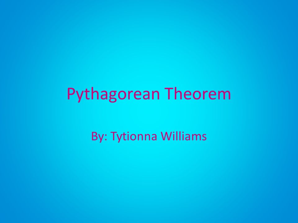 Pythagorean Theorem By: Tytionna Williams