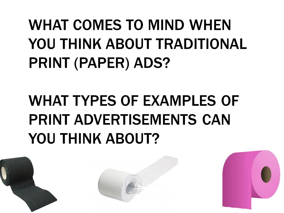 What comes to mind when you think about traditional print (paper) ads