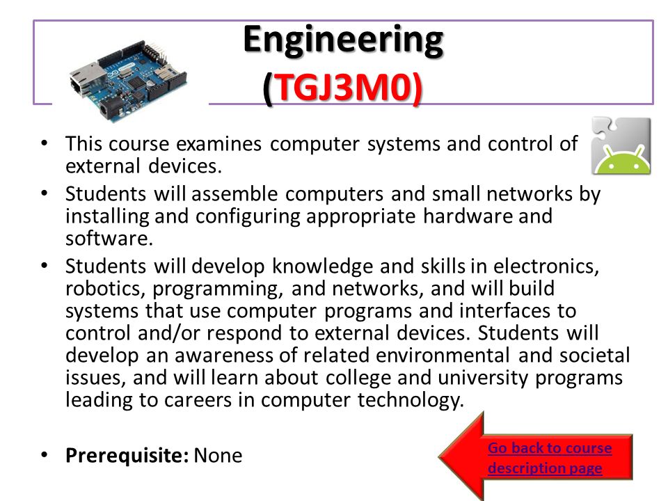Engineering (TGJ3M0) This course examines computer systems and control of external devices.