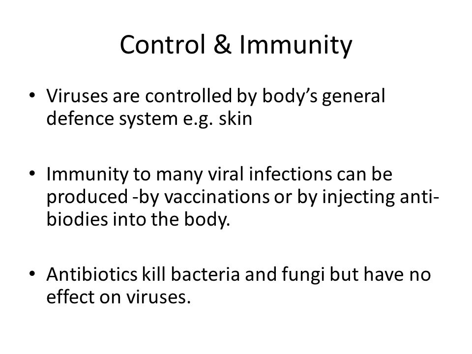 Control & Immunity Viruses are controlled by body’s general defence system e.g. skin.