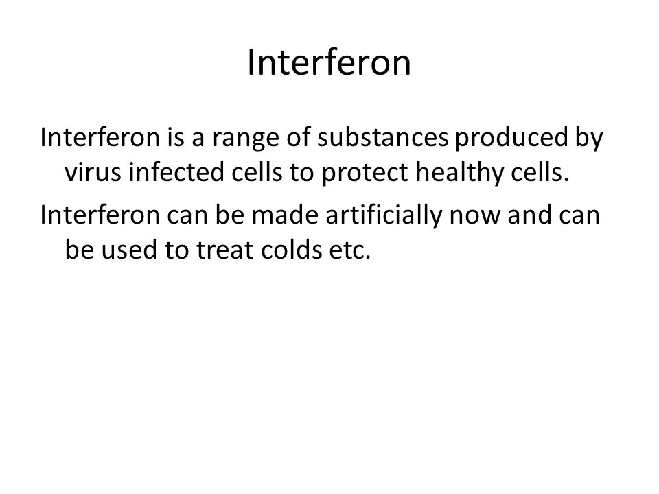 Interferon Interferon is a range of substances produced by virus infected cells to protect healthy cells.