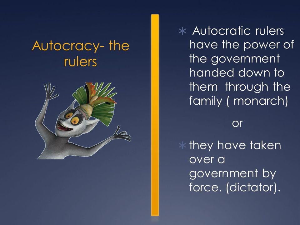 Autocratic rulers have the power of the government handed down to them through the family ( monarch)