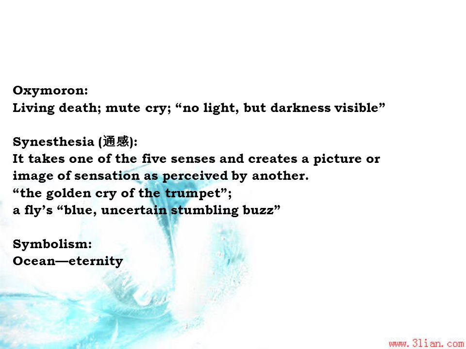 Oxymoron: Living death; mute cry; no light, but darkness visible Synesthesia (通感): It takes one of the five senses and creates a picture or.