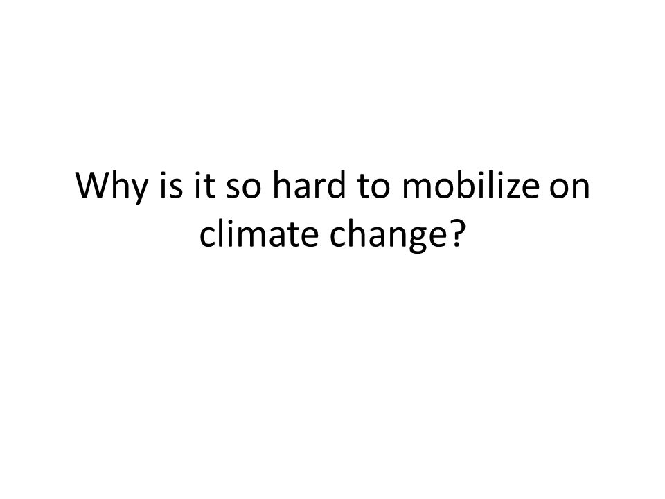 Why is it so hard to mobilize on climate change