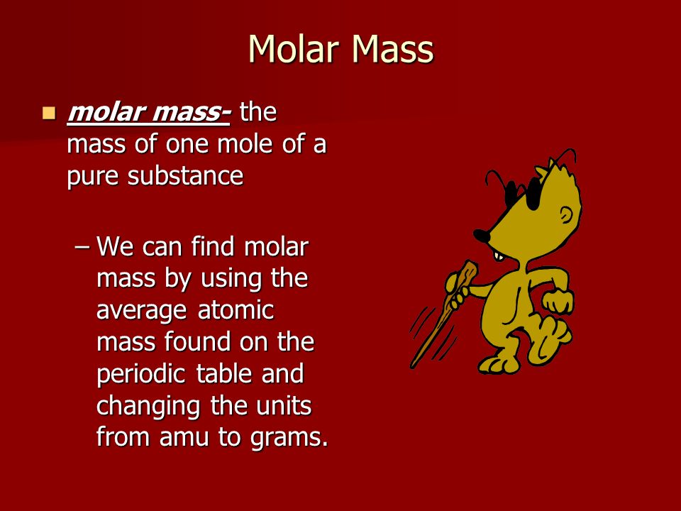 Molar Mass molar mass- the mass of one mole of a pure substance