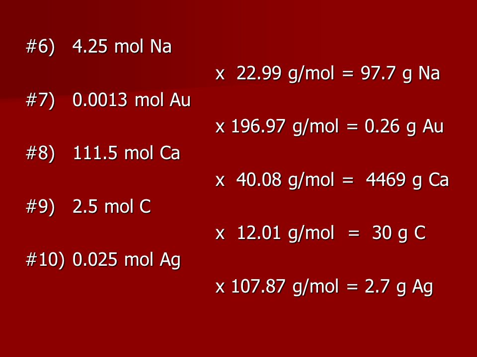 #6) 4.25 mol Na x g/mol = 97.7 g Na. #7) mol Au. x g/mol = 0.26 g Au. #8) mol Ca.