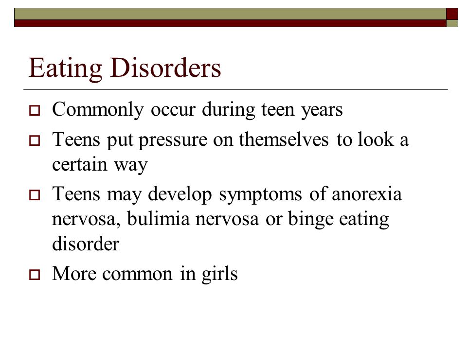 Eating Disorders Commonly occur during teen years