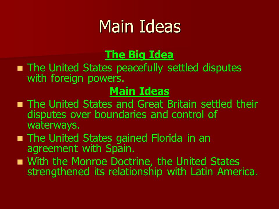 Main Ideas The Big Idea. The United States peacefully settled disputes with foreign powers. Main Ideas.