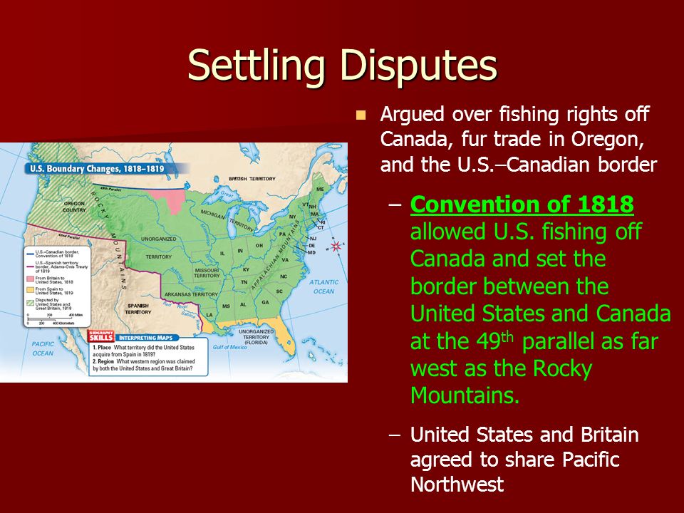 Settling Disputes Argued over fishing rights off Canada, fur trade in Oregon, and the U.S.–Canadian border.