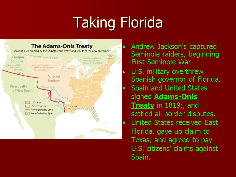 Taking Florida Andrew Jackson’s captured Seminole raiders, beginning First Seminole War. U.S. military overthrew Spanish governor of Florida.