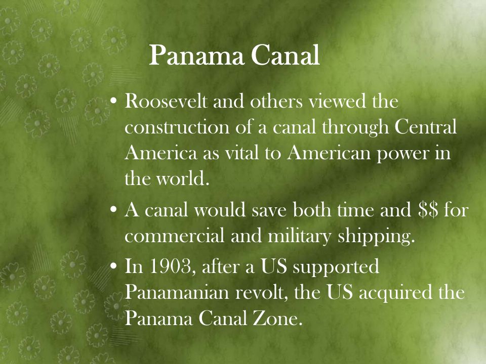 Panama Canal Roosevelt and others viewed the construction of a canal through Central America as vital to American power in the world.