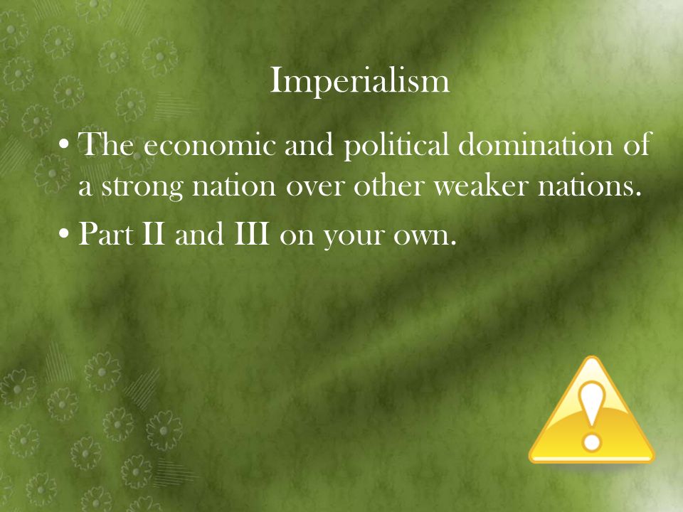 Imperialism The economic and political domination of a strong nation over other weaker nations.