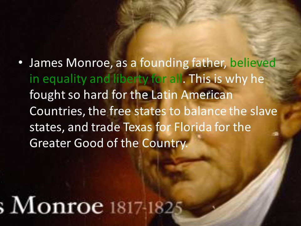 James Monroe, as a founding father, believed in equality and liberty for all.