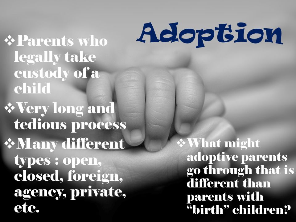 Adoption Parents who legally take custody of a child