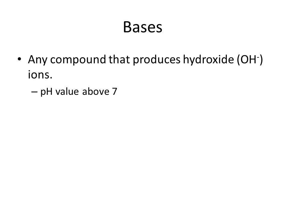 Bases Any compound that produces hydroxide (OH-) ions.
