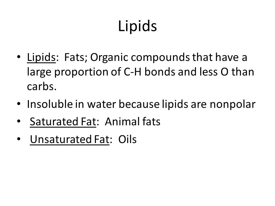 Lipids Lipids: Fats; Organic compounds that have a large proportion of C-H bonds and less O than carbs.