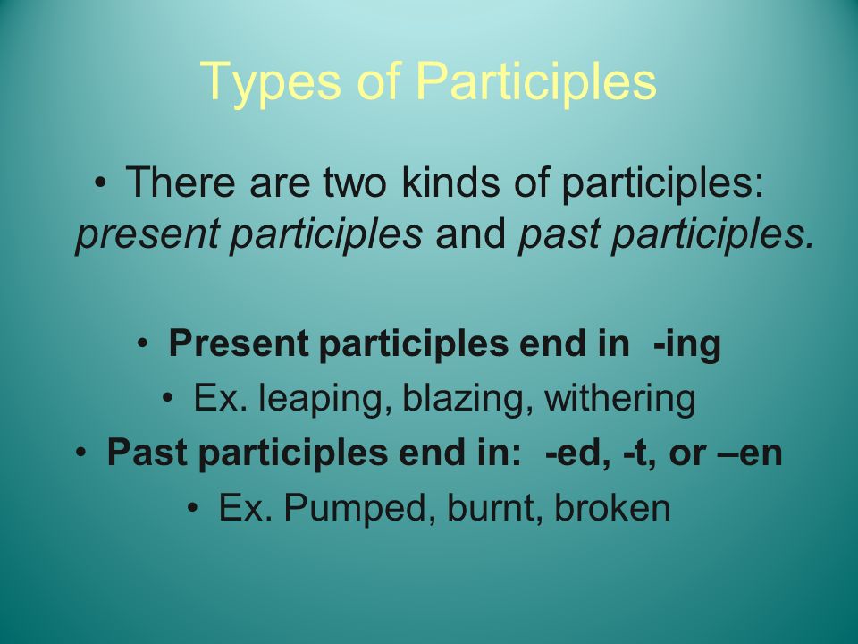 Types of Participles There are two kinds of participles: present participles and past participles.