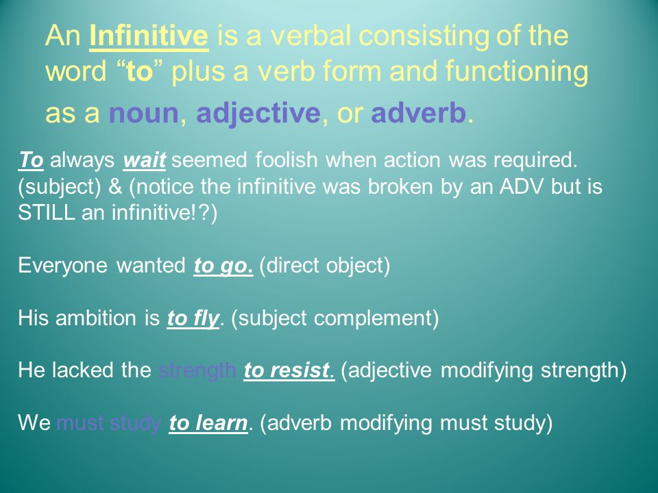 An Infinitive is a verbal consisting of the word to plus a verb form and functioning as a noun, adjective, or adverb.